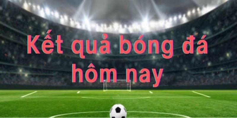 Kết quả bóng đá hấp dẫn