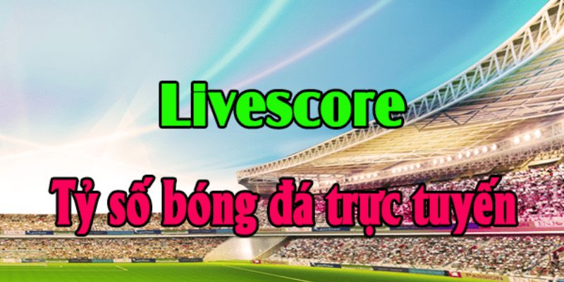 Livescore trực tiếp là gì