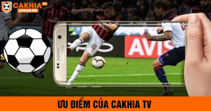 Ưu điểm nổi trội của cakhia tv